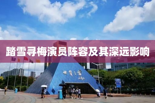 踏雪尋梅演員陣容及其深遠(yuǎn)影響