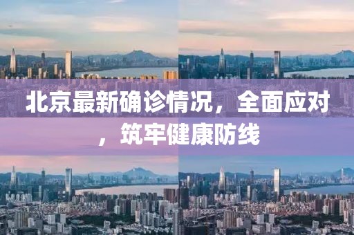 北京最新確診情況，全面應(yīng)對(duì)，筑牢健康防線