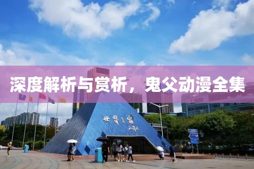 深度解析與賞析，鬼父動漫全集