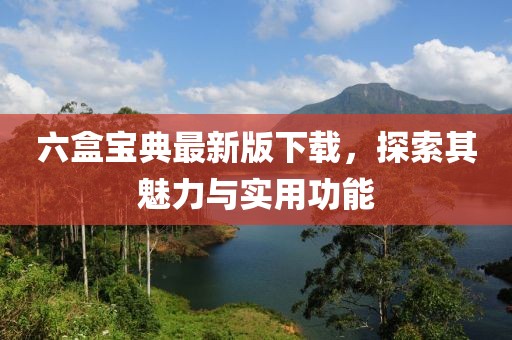 六盒寶典最新版下載，探索其魅力與實用功能