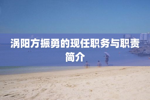 渦陽(yáng)方振勇的現(xiàn)任職務(wù)與職責(zé)簡(jiǎn)介