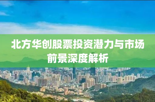 北方華創(chuàng)股票投資潛力與市場前景深度解析