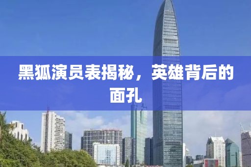 黑狐演員表揭秘，英雄背后的面孔