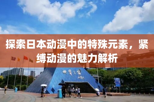 探索日本動漫中的特殊元素，緊縛動漫的魅力解析