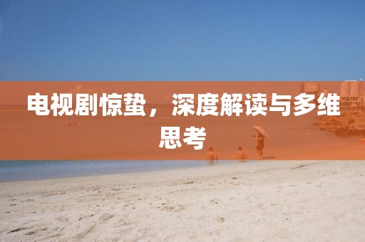 電視劇驚蟄，深度解讀與多維思考