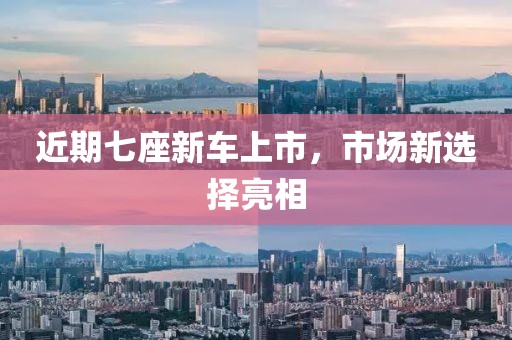 近期七座新車上市，市場新選擇亮相