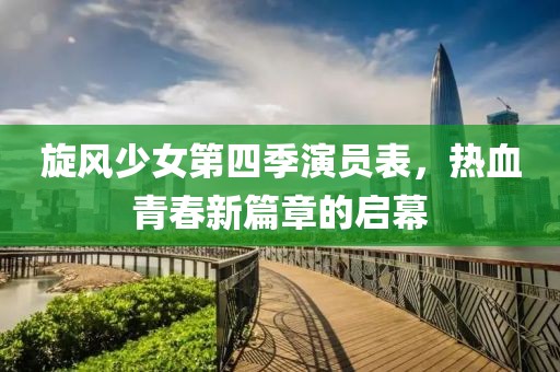 旋風(fēng)少女第四季演員表，熱血青春新篇章的啟幕