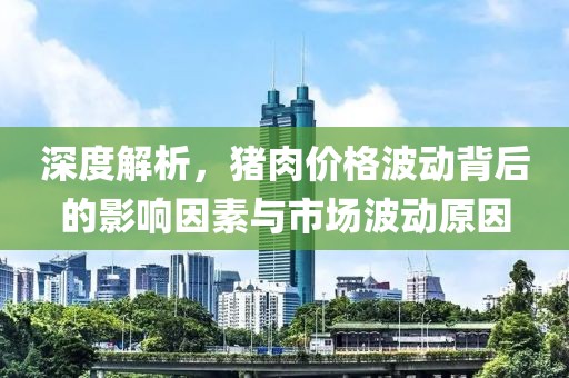 深度解析，豬肉價格波動背后的影響因素與市場波動原因