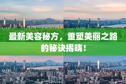 最新美容秘方，重塑美麗之路的秘訣揭曉！