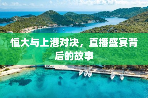 恒大與上港對決，直播盛宴背后的故事
