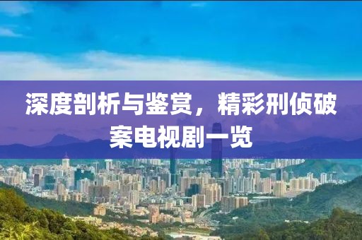深度剖析與鑒賞，精彩刑偵破案電視劇一覽