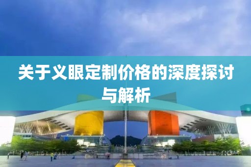 關(guān)于義眼定制價格的深度探討與解析