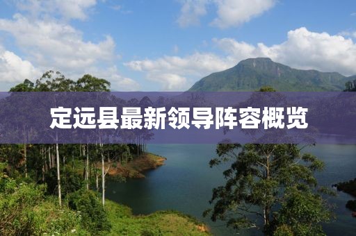 定遠(yuǎn)縣最新領(lǐng)導(dǎo)陣容概覽