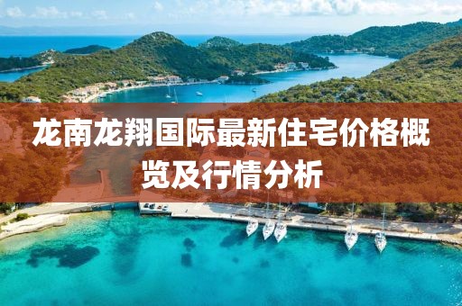 龍南龍翔國際最新住宅價格概覽及行情分析