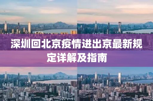 深圳回北京疫情進(jìn)出京最新規(guī)定詳解及指南