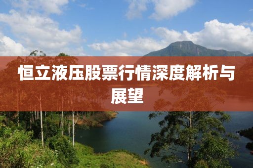 恒立液壓股票行情深度解析與展望