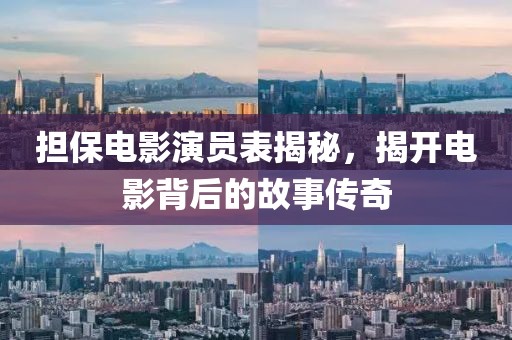 擔(dān)保電影演員表揭秘，揭開電影背后的故事傳奇