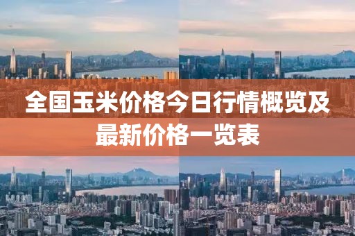 全國玉米價格今日行情概覽及最新價格一覽表