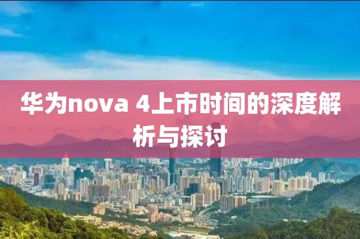 華為nova 4上市時間的深度解析與探討