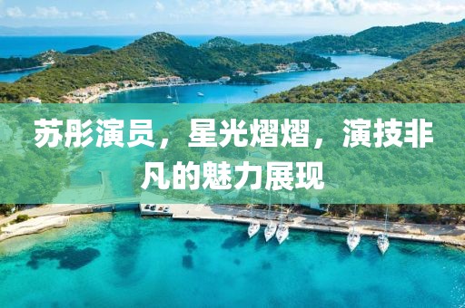 蘇彤演員，星光熠熠，演技非凡的魅力展現(xiàn)