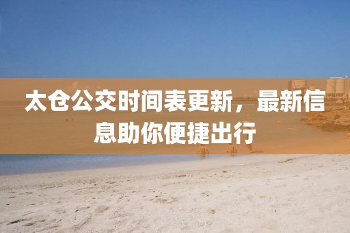 太倉(cāng)公交時(shí)間表更新，最新信息助你便捷出行