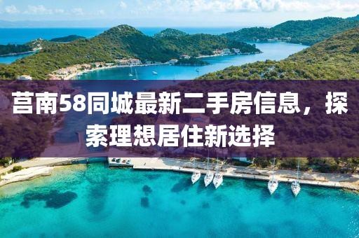莒南58同城最新二手房信息，探索理想居住新選擇