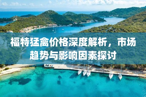 福特猛禽價(jià)格深度解析，市場趨勢(shì)與影響因素探討