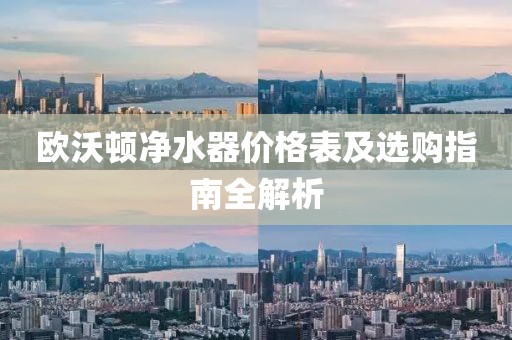 歐沃頓凈水器價(jià)格表及選購(gòu)指南全解析