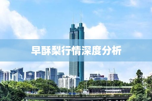 早酥梨行情深度分析