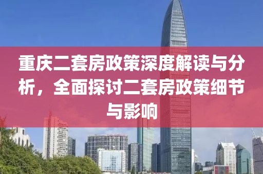 重慶二套房政策深度解讀與分析，全面探討二套房政策細節(jié)與影響