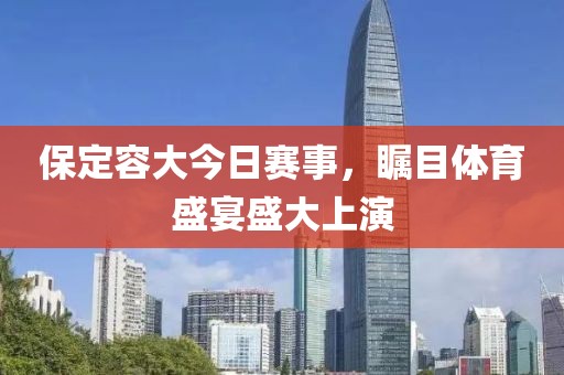 保定容大今日賽事，矚目體育盛宴盛大上演
