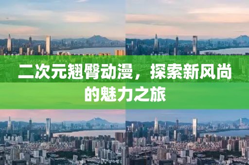 二次元翹臀動(dòng)漫，探索新風(fēng)尚的魅力之旅
