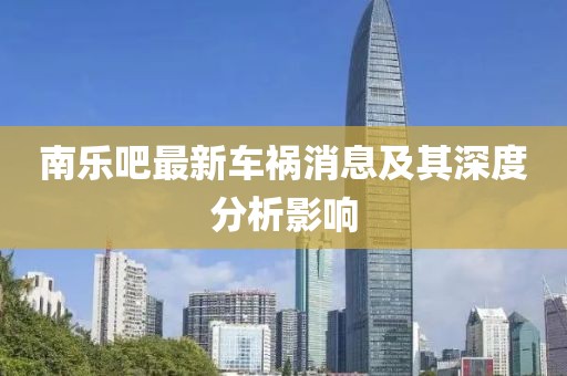 南樂(lè)吧最新車(chē)禍消息及其深度分析影響
