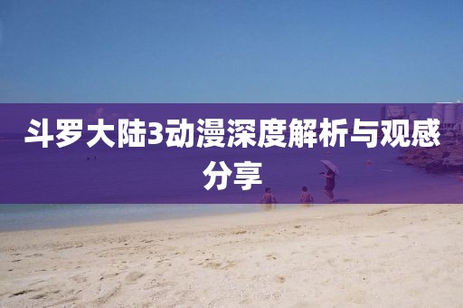斗羅大陸3動(dòng)漫深度解析與觀感分享
