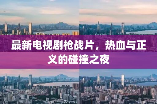 最新電視劇槍戰(zhàn)片，熱血與正義的碰撞之夜