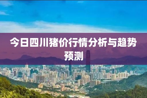 今日四川豬價(jià)行情分析與趨勢(shì)預(yù)測(cè)