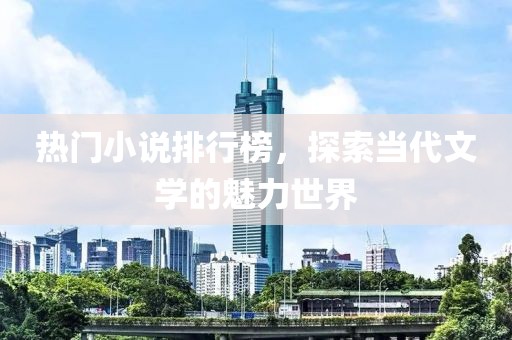 熱門小說排行榜，探索當(dāng)代文學(xué)的魅力世界