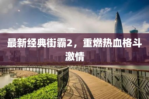 最新經(jīng)典街霸2，重燃熱血格斗激情