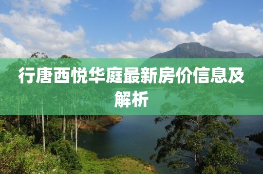 行唐西悅?cè)A庭最新房價信息及解析