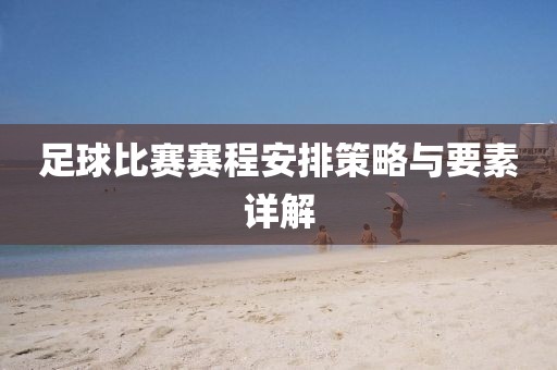足球比賽賽程安排策略與要素詳解