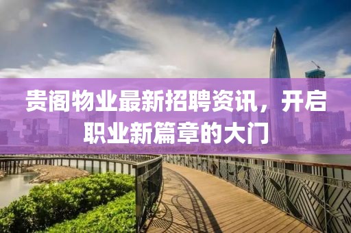 貴閣物業(yè)最新招聘資訊，開啟職業(yè)新篇章的大門