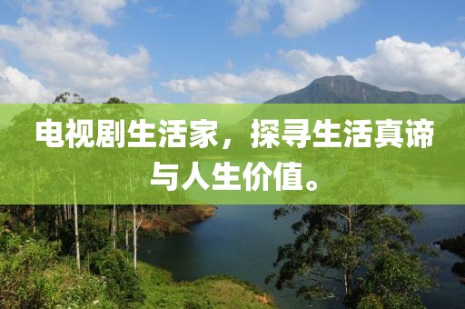 電視劇生活家，探尋生活真諦與人生價值。