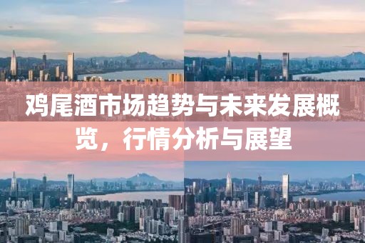 雞尾酒市場趨勢與未來發(fā)展概覽，行情分析與展望