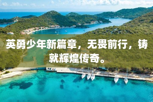 英勇少年新篇章，無畏前行，鑄就輝煌傳奇。