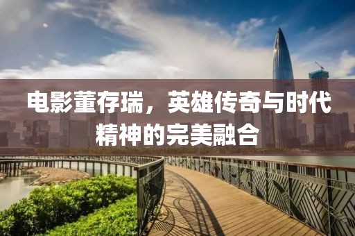 電影董存瑞，英雄傳奇與時代精神的完美融合