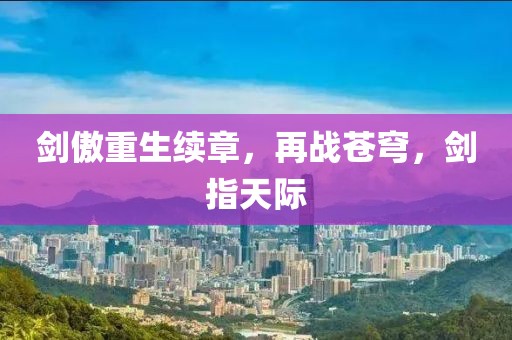 劍傲重生續(xù)章，再戰(zhàn)蒼穹，劍指天際