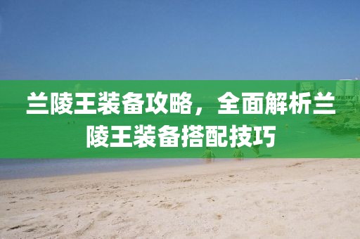 蘭陵王裝備攻略，全面解析蘭陵王裝備搭配技巧