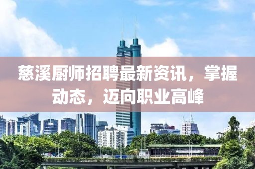 慈溪廚師招聘最新資訊，掌握動(dòng)態(tài)，邁向職業(yè)高峰