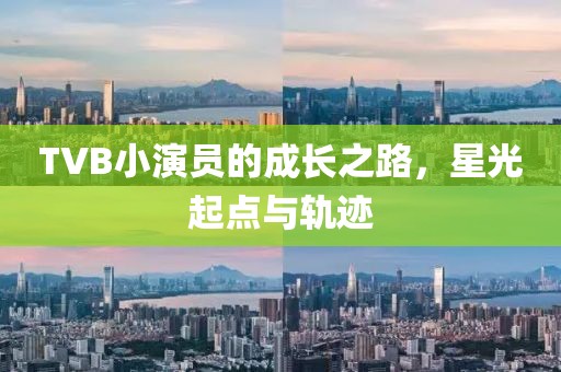 TVB小演員的成長(zhǎng)之路，星光起點(diǎn)與軌跡
