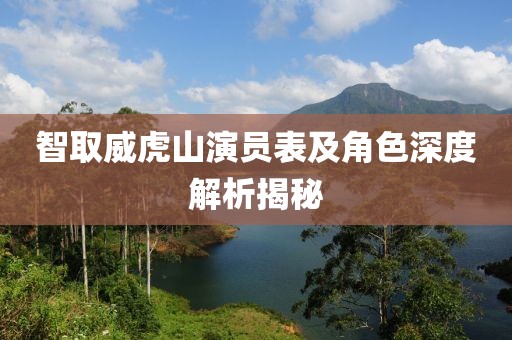 智取威虎山演員表及角色深度解析揭秘